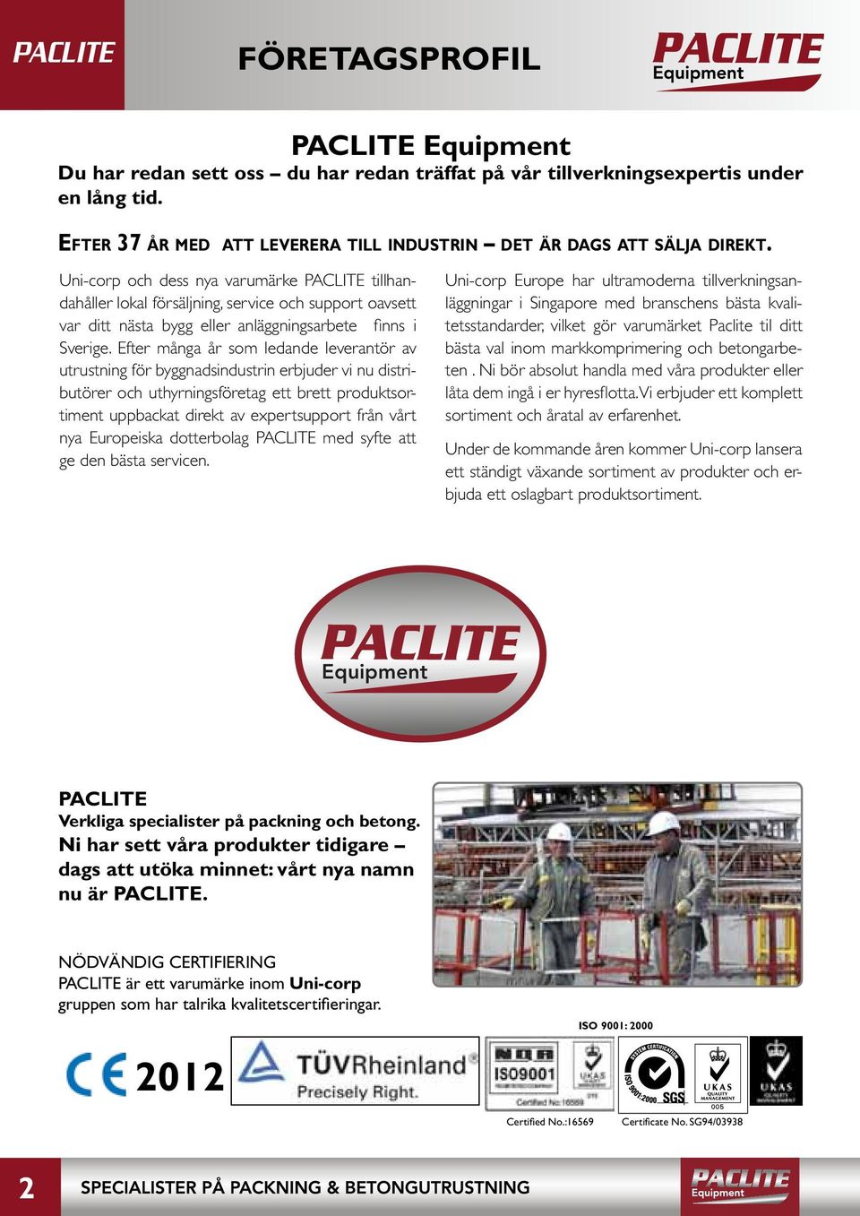 Uni-corp och dess nya varumärke PACLITE tillhandahåller lokal försäljning, service och support oavsett var ditt nästa bygg eller anläggningsarbete fi nns i Sverige.