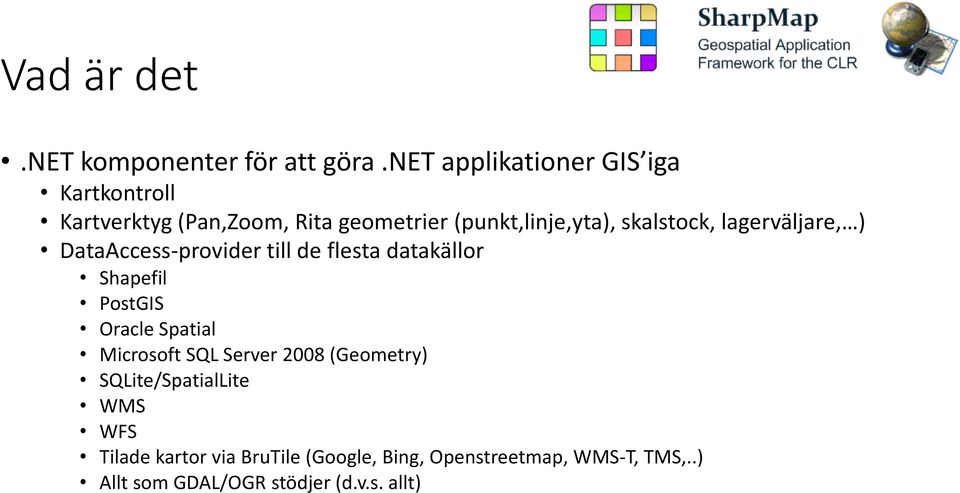 skalstock, lagerväljare, ) DataAccess-provider till de flesta datakällor Shapefil PostGIS Oracle