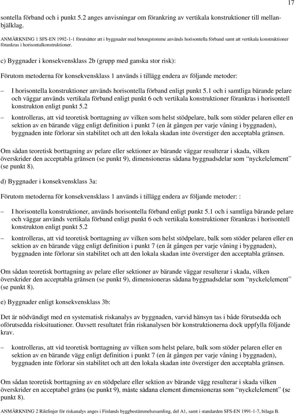 c) Byggnader i konsekvensklass 2b (grupp med ganska stor risk): Förutom metoderna för konsekvensklass 1 används i tillägg endera av följande metoder: I horisontella konstruktioner används