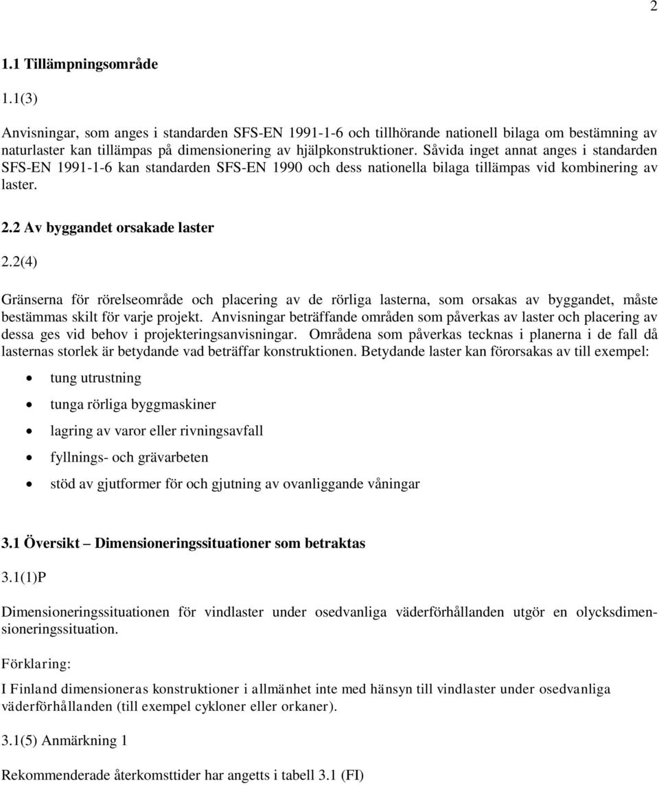 Såvida inget annat anges i standarden SFS-EN 1991-1-6 kan standarden SFS-EN 1990 och dess nationella bilaga tillämpas vid kombinering av laster. 2.2 Av byggandet orsakade laster 2.