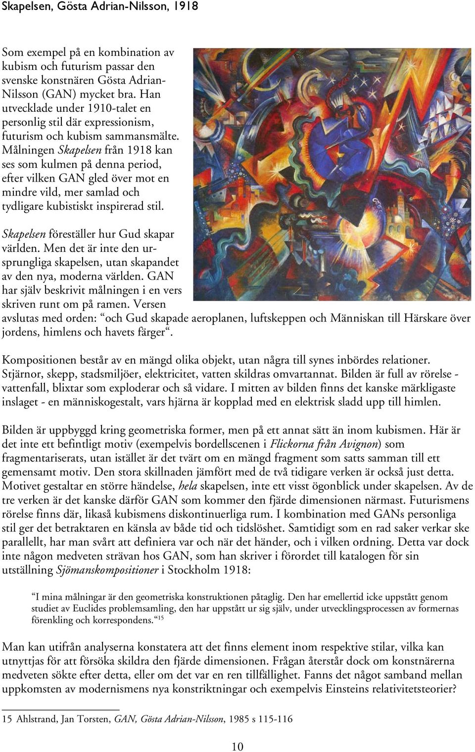 Målningen Skapelsen från 1918 kan ses som kulmen på denna period, efter vilken GAN gled över mot en mindre vild, mer samlad och tydligare kubistiskt inspirerad stil.