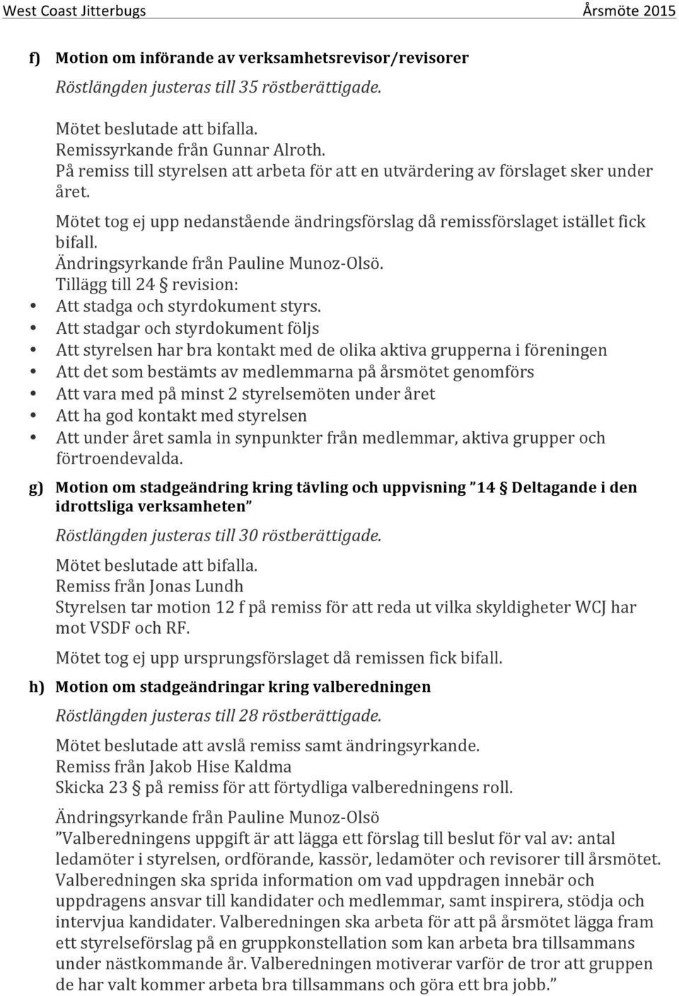 Ändringsyrkande från Pauline Munoz- Olsö. Tillägg till 24 revision: Att stadga och styrdokument styrs.