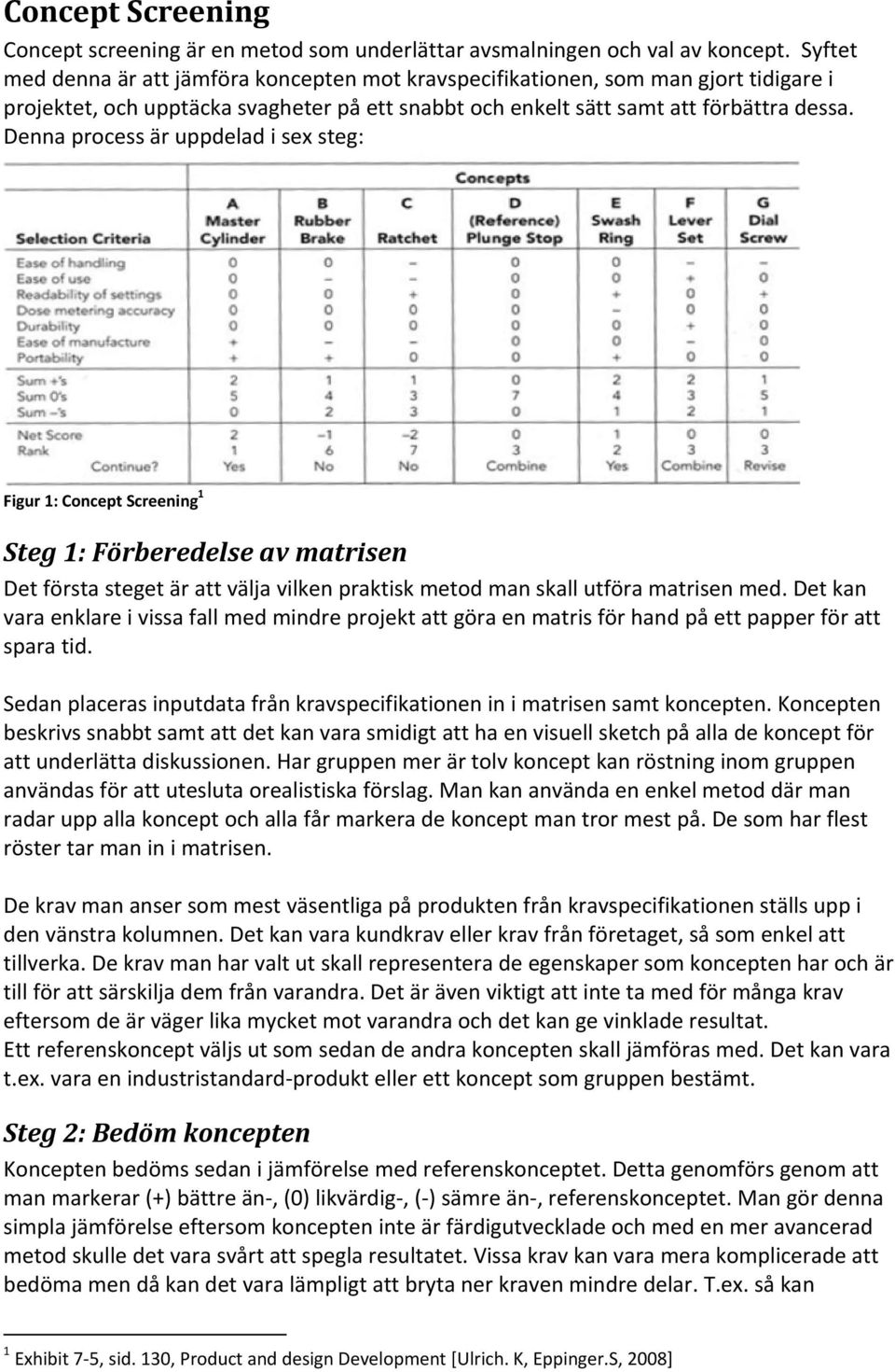 Denna process är uppdelad i sex steg: Figur 1: 1 Steg 1: Förberedelse av matrisen Det första steget är att välja vilken praktisk metod man skall utföra matrisen med.