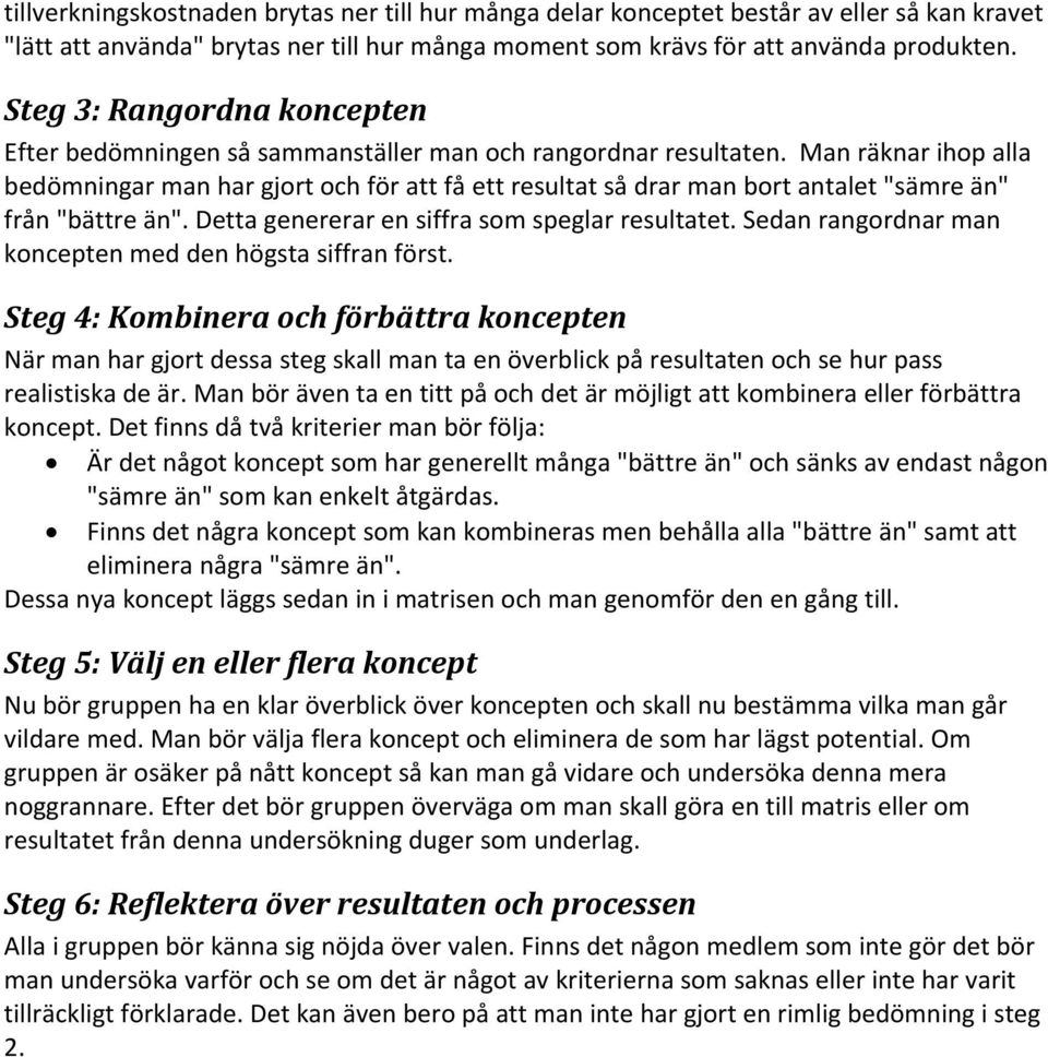 Man räknar ihop alla bedömningar man har gjort och för att få ett resultat så drar man bort antalet "sämre än" från "bättre än". Detta genererar en siffra som speglar resultatet.