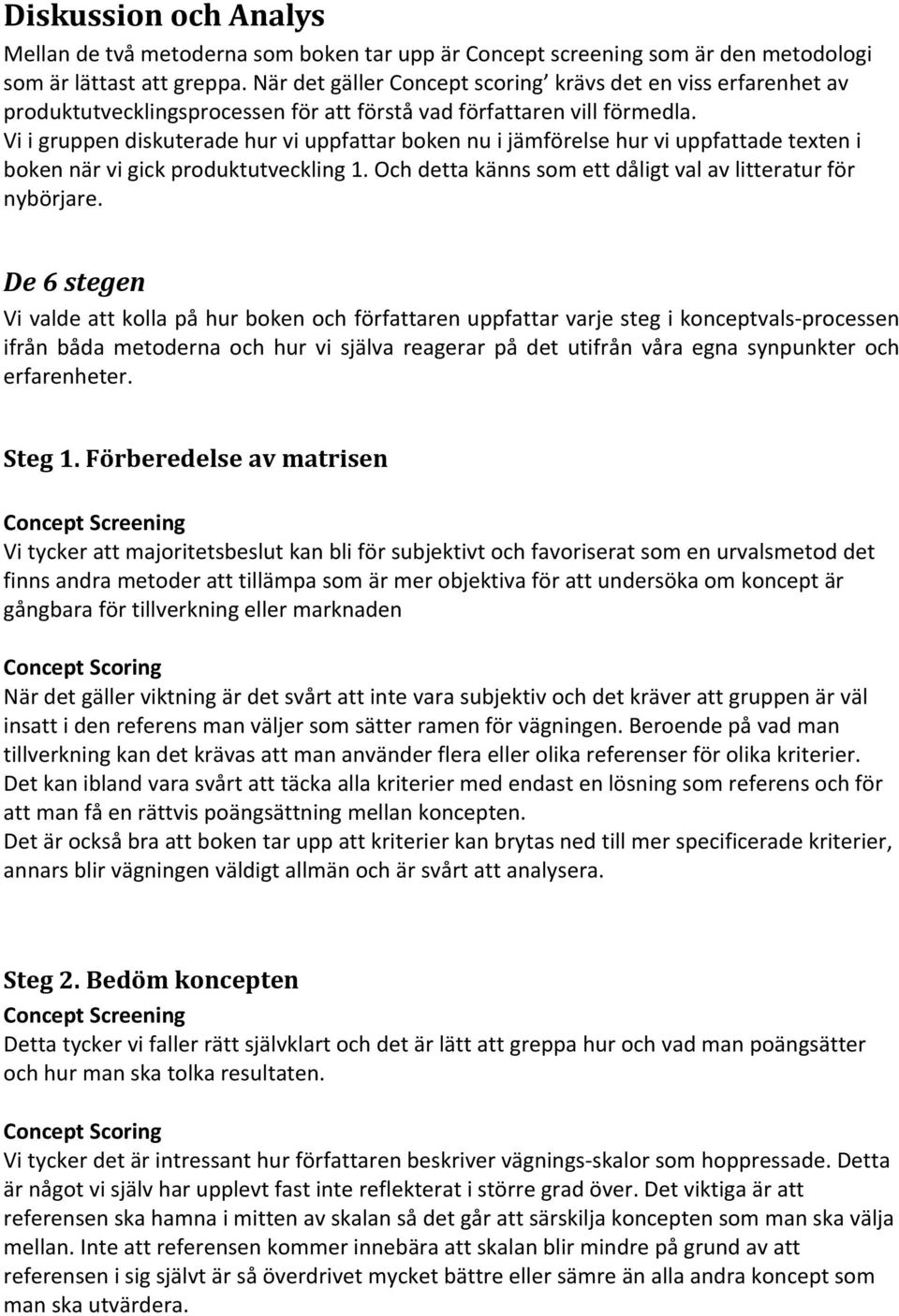 Vi i gruppen diskuterade hur vi uppfattar boken nu i jämförelse hur vi uppfattade texten i boken när vi gick produktutveckling 1. Och detta känns som ett dåligt val av litteratur för nybörjare.