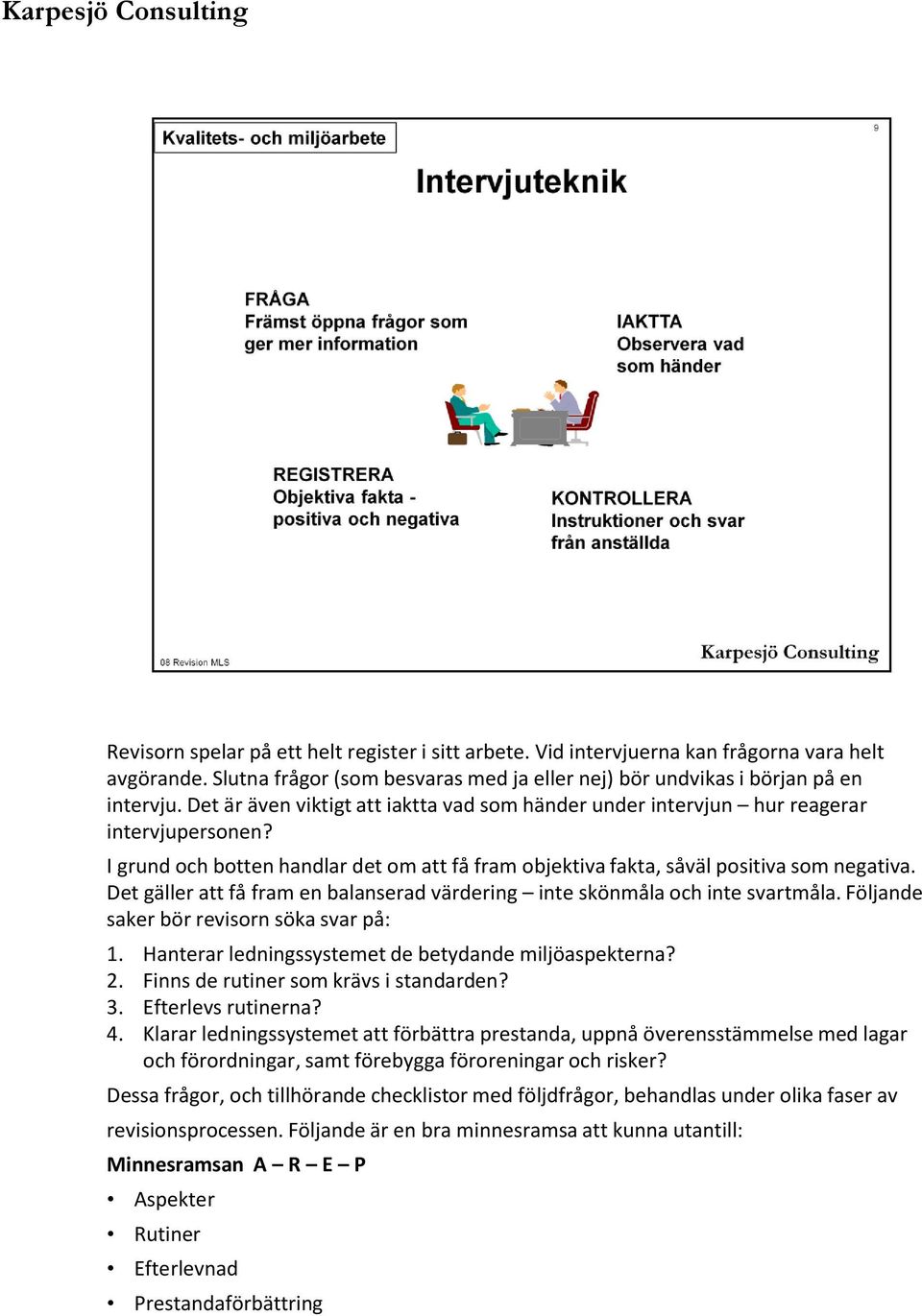 Det gäller att få fram en balanserad värdering inte skönmåla och inte svartmåla. Följande saker bör revisorn söka svar på: 1. Hanterar ledningssystemet de betydande miljöaspekterna? 2.