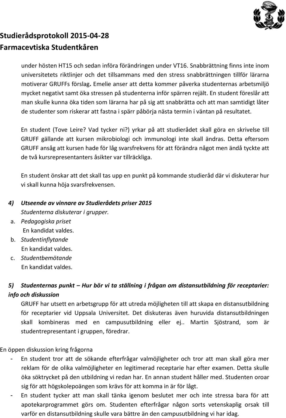 Emelie anser att detta kommer påverka studenternas arbetsmiljö mycket negativt samt öka stressen på studenterna inför spärren rejält.