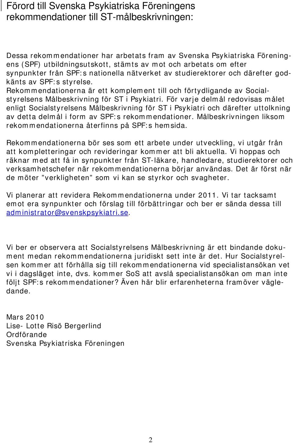 Rekommendationerna är ett komplement till och förtydligande av Socialstyrelsens Målbeskrivning för ST i Psykiatri.