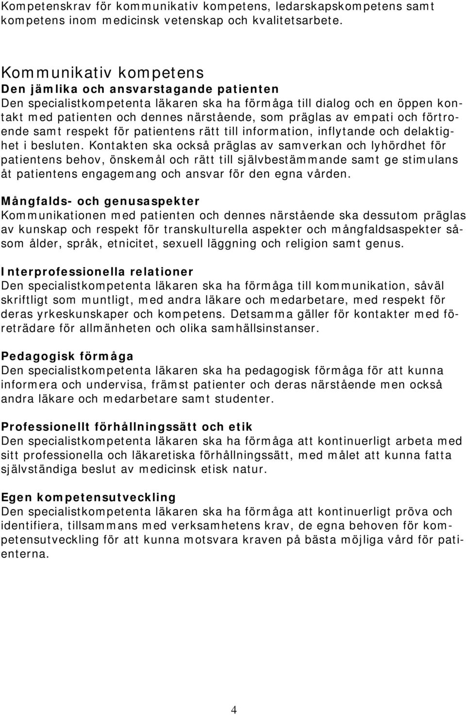 empati och förtroende samt respekt för patientens rätt till information, inflytande och delaktighet i besluten.