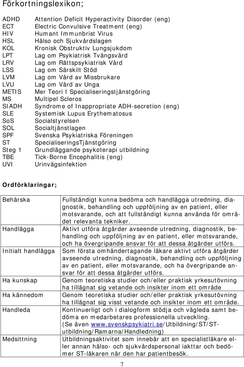 av Unga Mer Teori I Specialiseringstjänstgöring Multipel Scleros Syndrome of Inappropriate ADH-secretion (eng) Systemisk Lupus Erythematosus Socialstyrelsen Socialtjänstlagen Svenska Psykiatriska