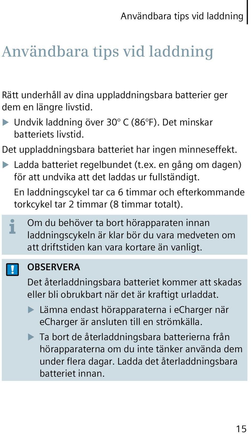 En laddningscykel tar ca 6 timmar och efterkommande torkcykel tar 2 timmar (8 timmar totalt).