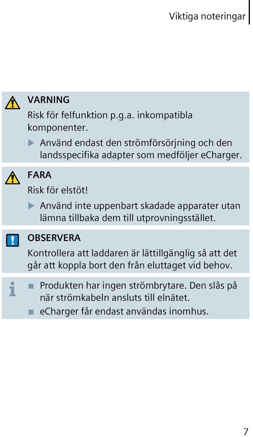 Använd inte uppenbart skadade apparater utan lämna tillbaka dem till utprovningsstället.