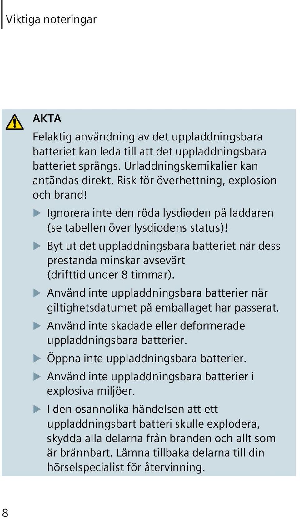 Byt ut det uppladdningsbara batteriet när dess prestanda minskar avsevärt (drifttid under 8 timmar). Använd inte uppladdningsbara batterier när giltighetsdatumet på emballaget har passerat.