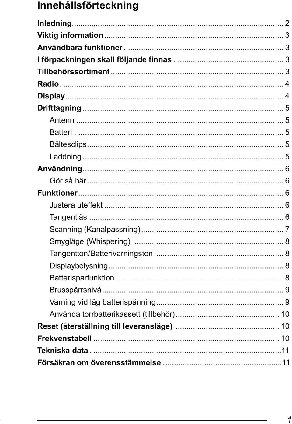 .. 6 Scanning (Kanalpassning)... 7 Smygläge (Whispering)... 8 Tangentton/Batterivarningston... 8 Displaybelysning... 8 Batterisparfunktion... 8 Brusspärrsnivå.