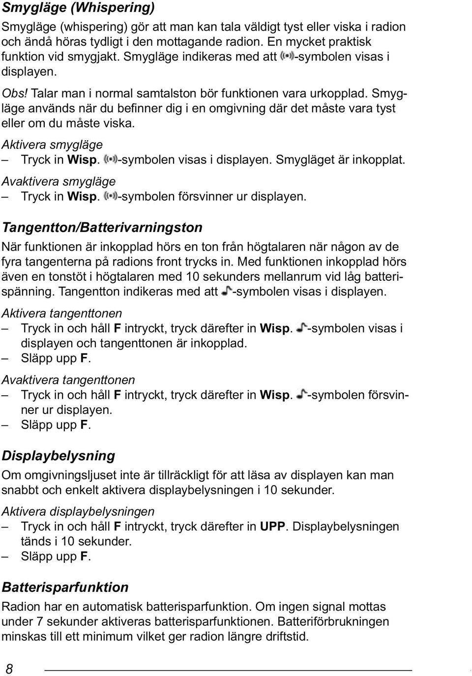 Smygläge används när du befinner dig i en omgivning där det måste vara tyst eller om du måste viska. Aktivera smygläge Tryck in Wisp. -symbolen visas i displayen. Smygläget är inkopplat.