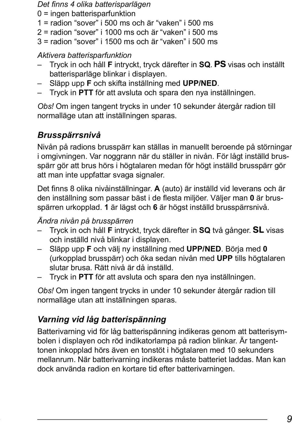 Tryck in PTT för att avsluta och spara den nya inställningen. Obs! Om ingen tangent trycks in under 10 sekunder återgår radion till normalläge utan att inställningen sparas.