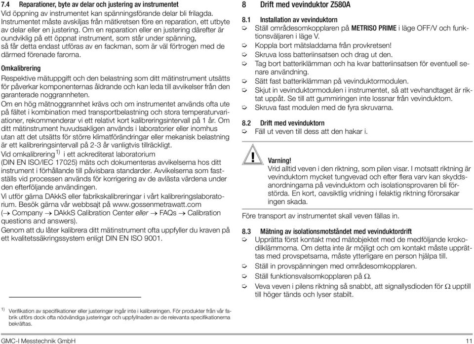 Om en reparation eller en justering därefter är oundviklig på ett öppnat instrument, som står under spänning, så får detta endast utföras av en fackman, som är väl förtrogen med de därmed förenade