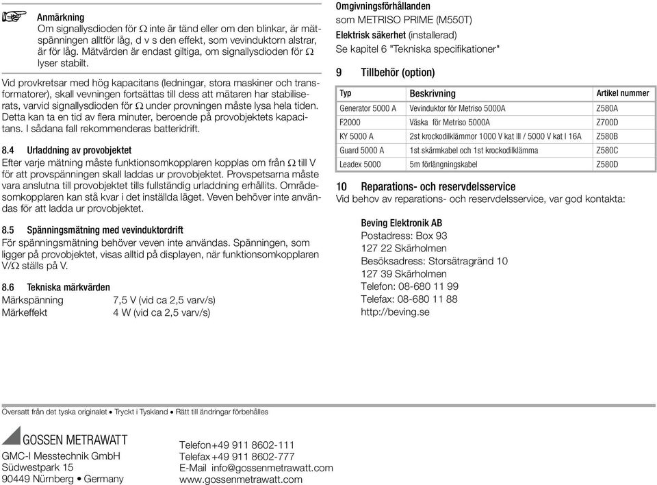 Vid provkretsar med hög kapacitans (ledningar, stora maskiner och transformatorer), skall vevningen fortsättas till dess att mätaren har stabiliserats, varvid signallysdioden för under provningen