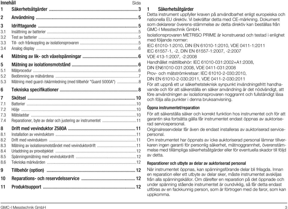 3 Mätning med guard-/skärmledning (med tillbehör "Guard 5000A")...8 6 Tekniska specifikationer... 8 7 Skötsel... 10 7.1 Batterier...10 7.2 Hölje...10 7.3 Mätsladdar...10 7.4 Reparationer, byte av delar och justering av instrumentet.