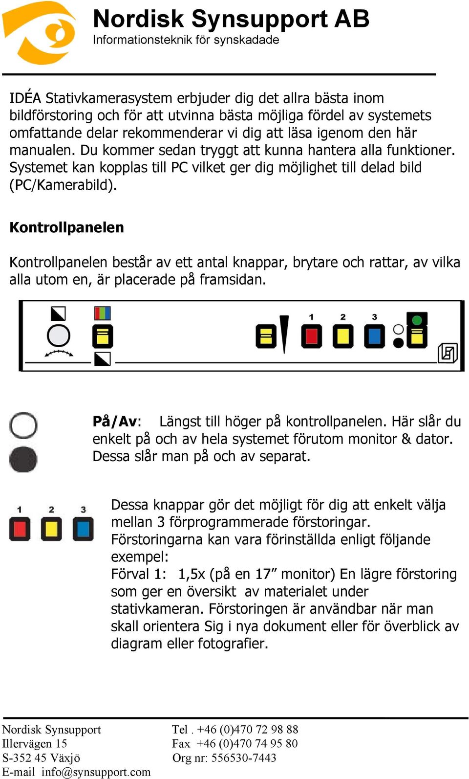 Kontrollpanelen Kontrollpanelen består av ett antal knappar, brytare och rattar, av vilka alla utom en, är placerade på framsidan. På/Av: Längst till höger på kontrollpanelen.