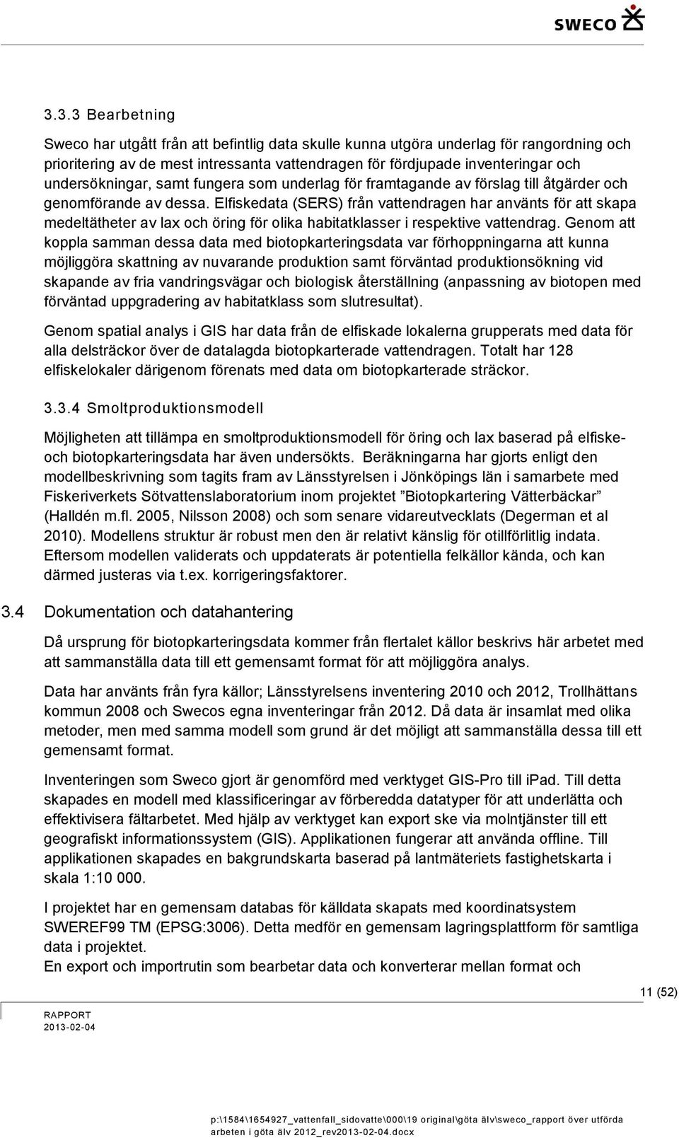 Elfiskedata (SERS) från vattendragen har använts för att skapa medeltätheter av lax och öring för olika habitatklasser i respektive vattendrag.