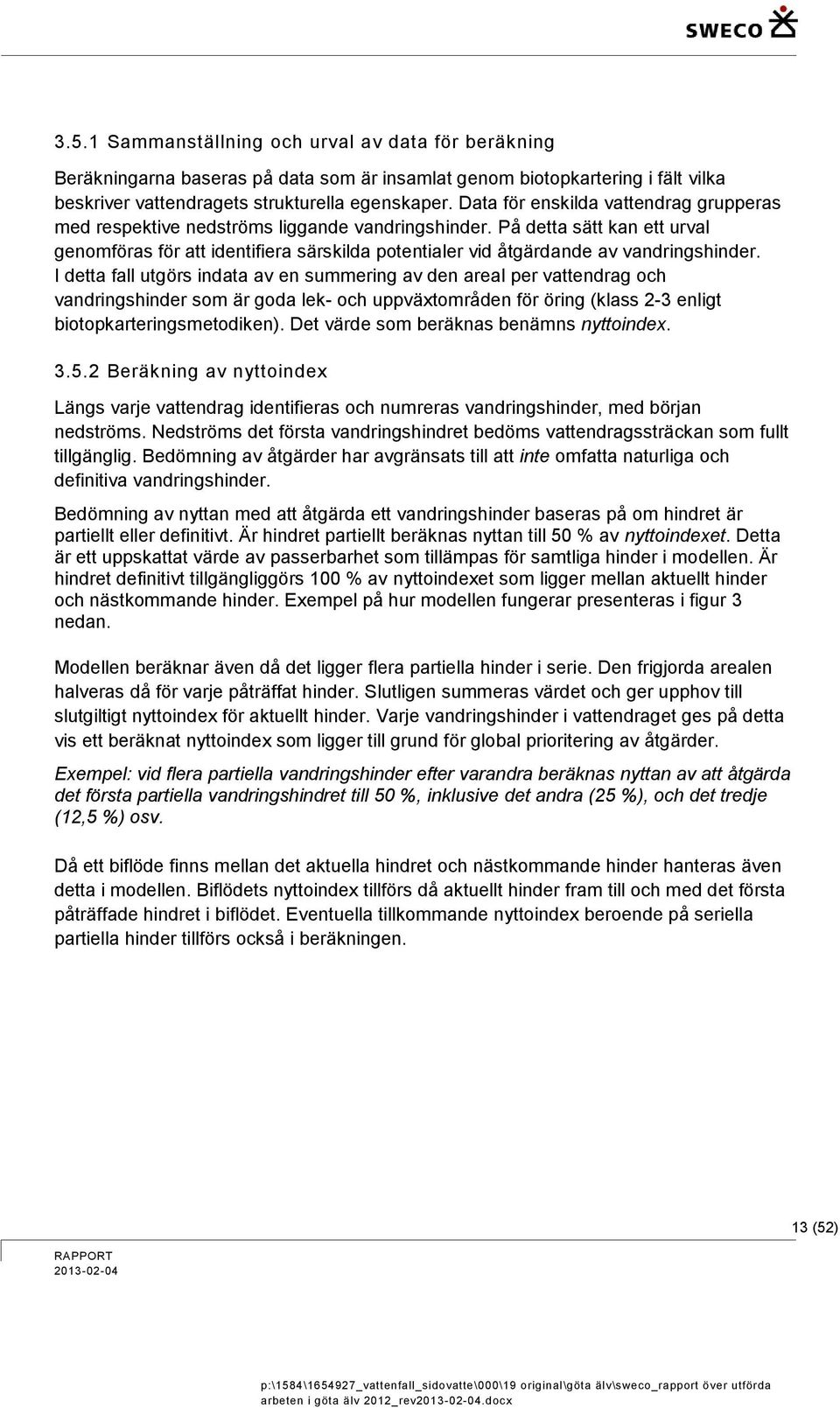 På detta sätt kan ett urval genomföras för att identifiera särskilda potentialer vid åtgärdande av vandringshinder.
