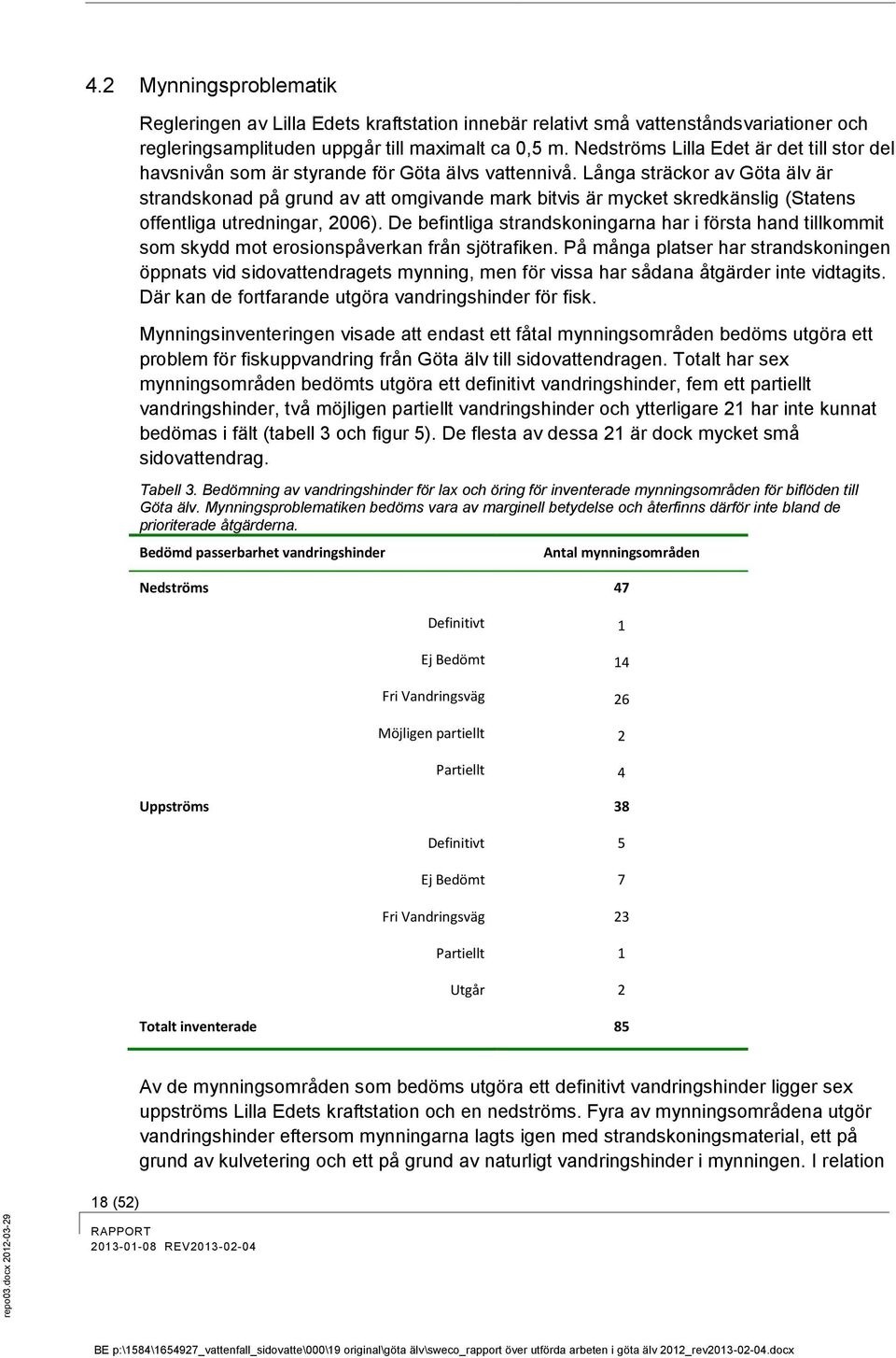 Långa sträckor av Göta älv är strandskonad på grund av att omgivande mark bitvis är mycket skredkänslig (Statens offentliga utredningar, 2006).