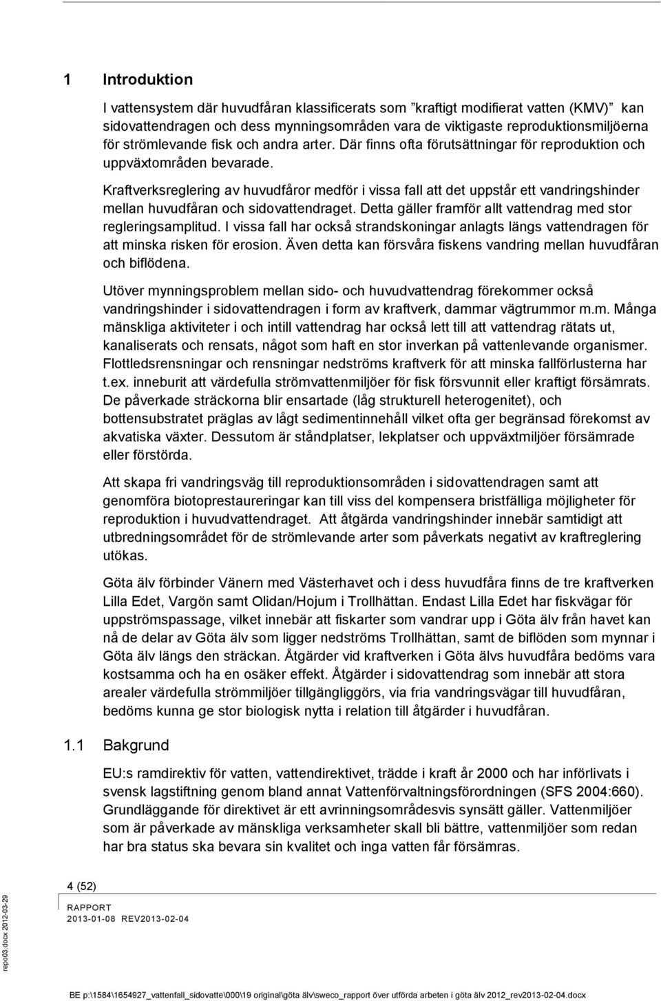 Kraftverksreglering av huvudfåror medför i vissa fall att det uppstår ett vandringshinder mellan huvudfåran och sidovattendraget. Detta gäller framför allt vattendrag med stor regleringsamplitud.
