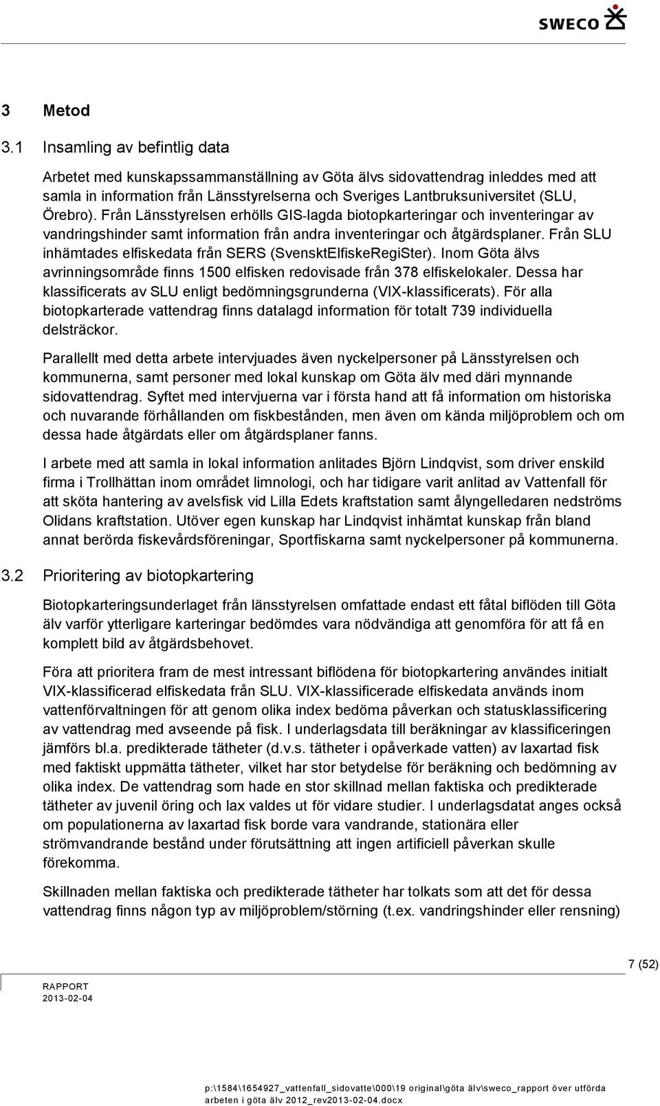 Örebro). Från Länsstyrelsen erhölls GIS-lagda biotopkarteringar och inventeringar av vandringshinder samt information från andra inventeringar och åtgärdsplaner.