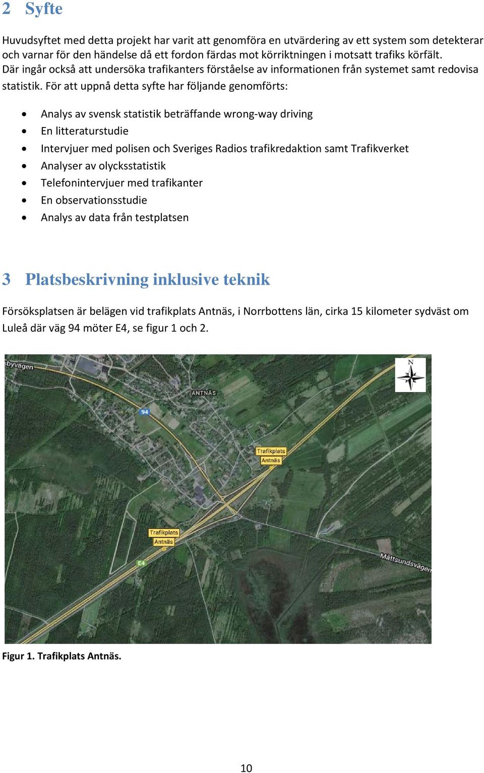 För att uppnå detta syfte har följande genomförts: Analys av svensk statistik beträffande wrong-way driving En litteraturstudie Intervjuer med polisen och Sveriges Radios trafikredaktion samt