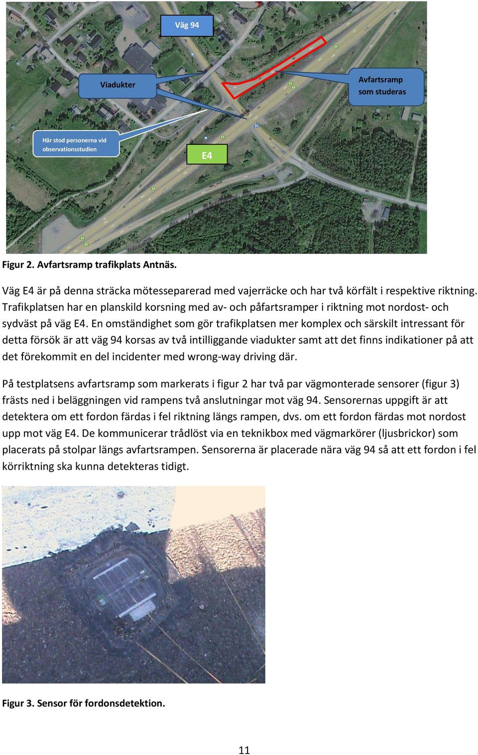 Trafikplatsen har en planskild korsning med av- och påfartsramper i riktning mot nordost- och sydväst på väg E4.