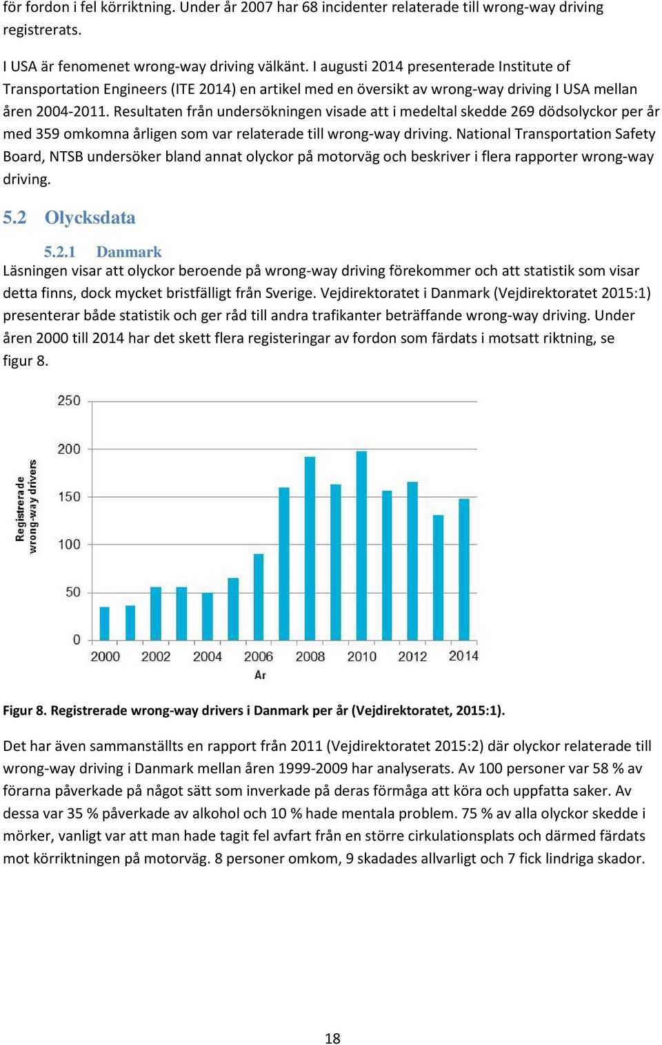 Resultaten från undersökningen visade att i medeltal skedde 269 dödsolyckor per år med 359 omkomna årligen som var relaterade till wrong-way driving.