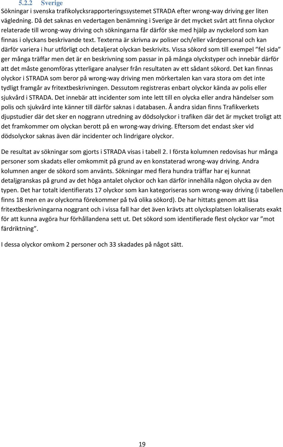 beskrivande text. Texterna är skrivna av poliser och/eller vårdpersonal och kan därför variera i hur utförligt och detaljerat olyckan beskrivits.