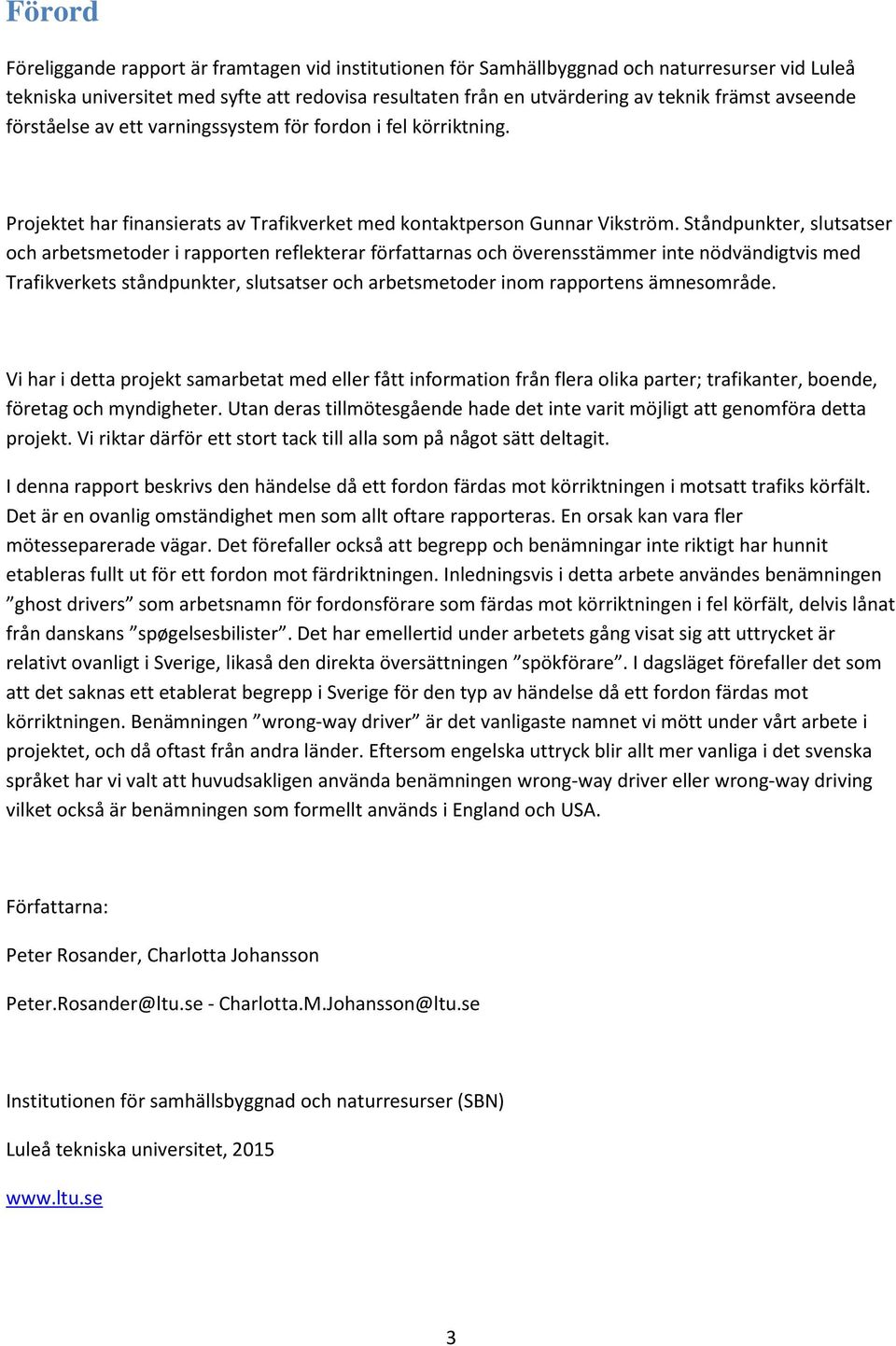 Ståndpunkter, slutsatser och arbetsmetoder i rapporten reflekterar författarnas och överensstämmer inte nödvändigtvis med Trafikverkets ståndpunkter, slutsatser och arbetsmetoder inom rapportens