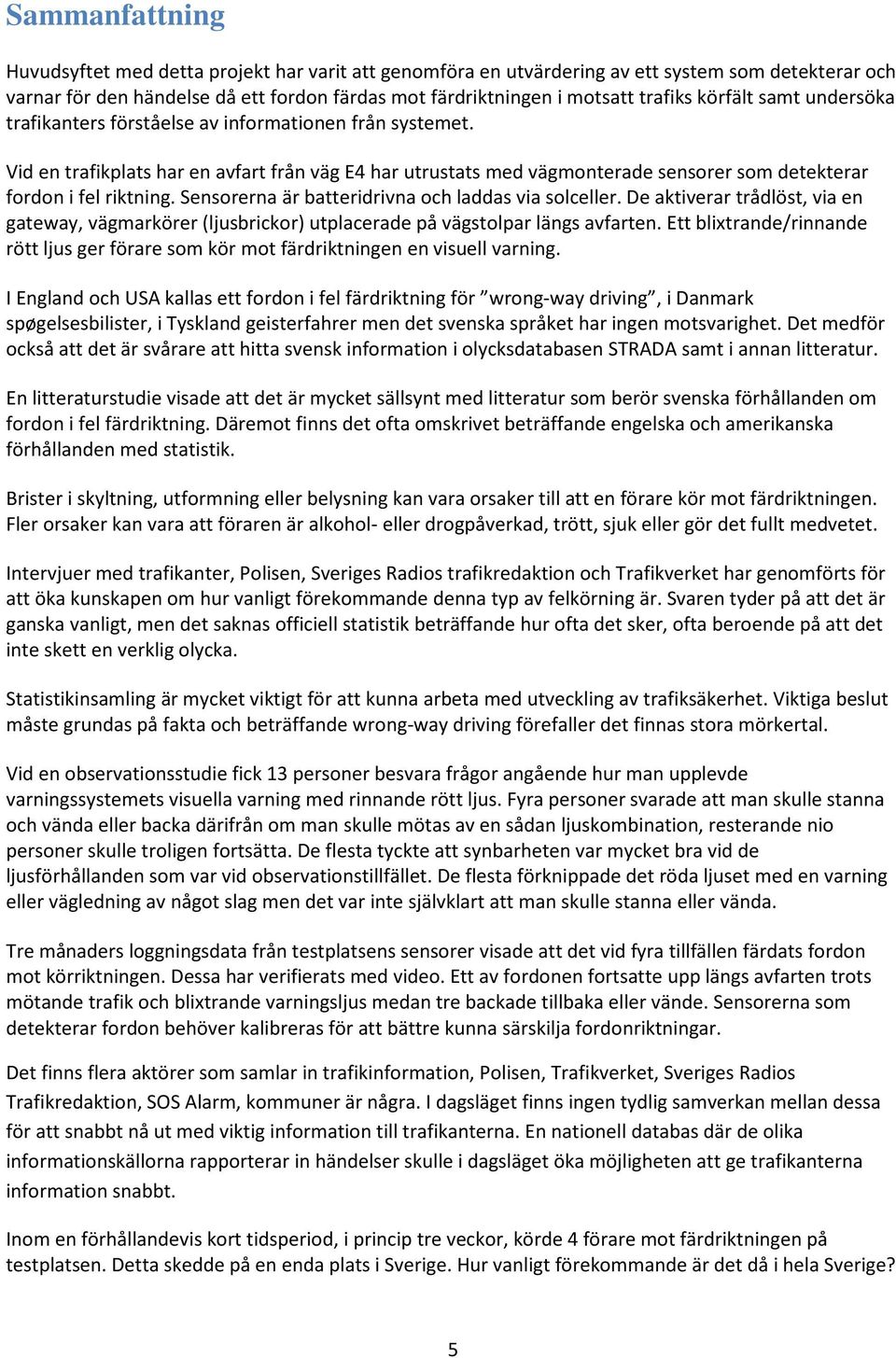 Vid en trafikplats har en avfart från väg E4 har utrustats med vägmonterade sensorer som detekterar fordon i fel riktning. Sensorerna är batteridrivna och laddas via solceller.
