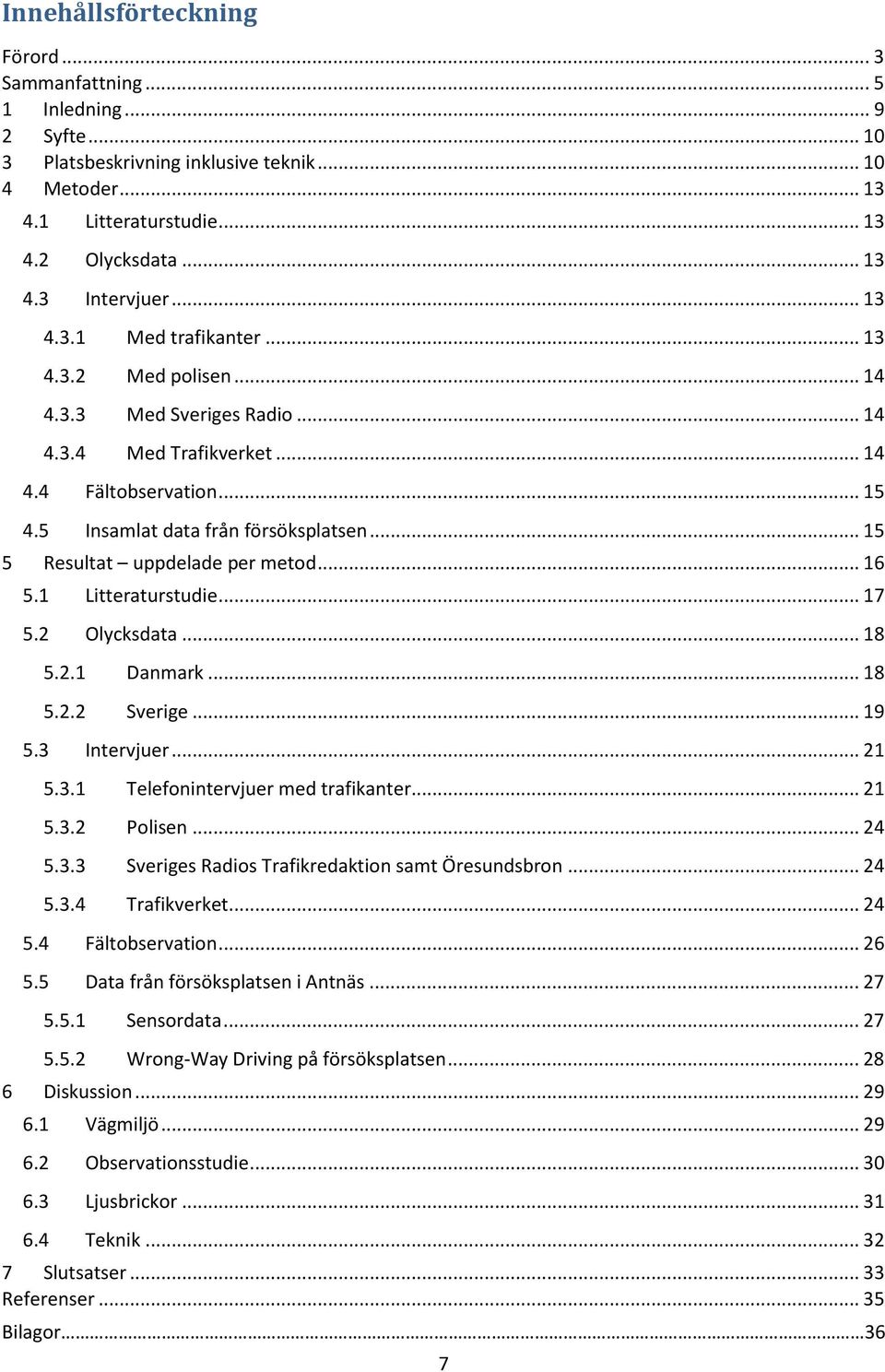 .. 15 5 Resultat uppdelade per metod... 16 5.1 Litteraturstudie... 17 5.2 Olycksdata... 18 5.2.1 Danmark... 18 5.2.2 Sverige... 19 5.3 Intervjuer... 21 5.3.1 Telefonintervjuer med trafikanter... 21 5.3.2 Polisen.