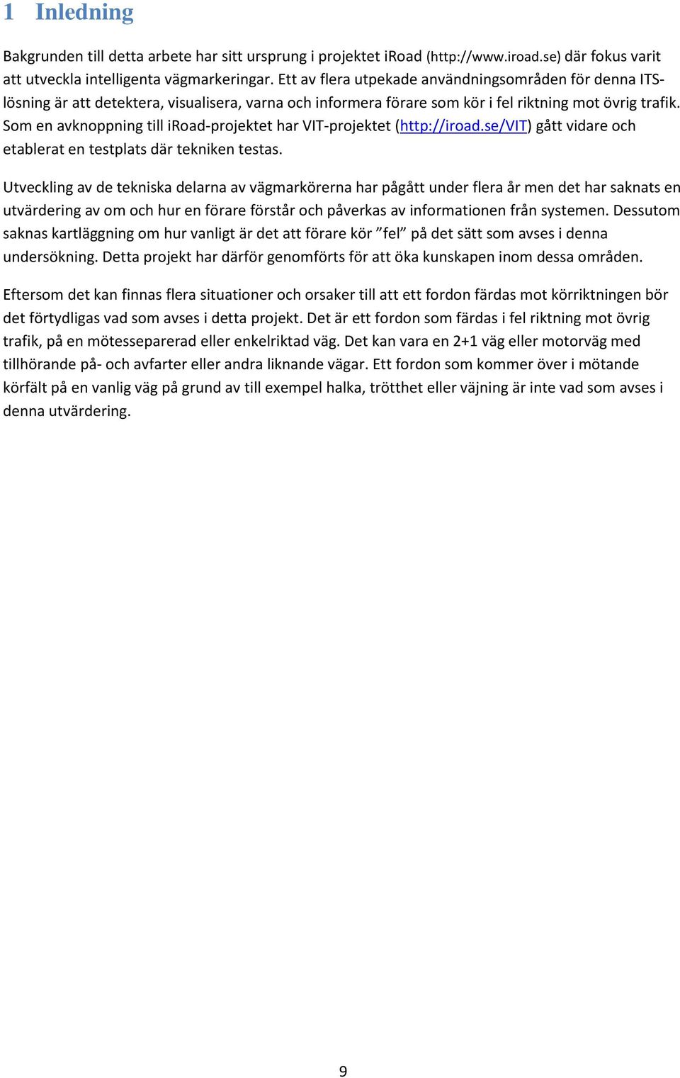Som en avknoppning till iroad-projektet har VIT-projektet (http://iroad.se/vit) gått vidare och etablerat en testplats där tekniken testas.