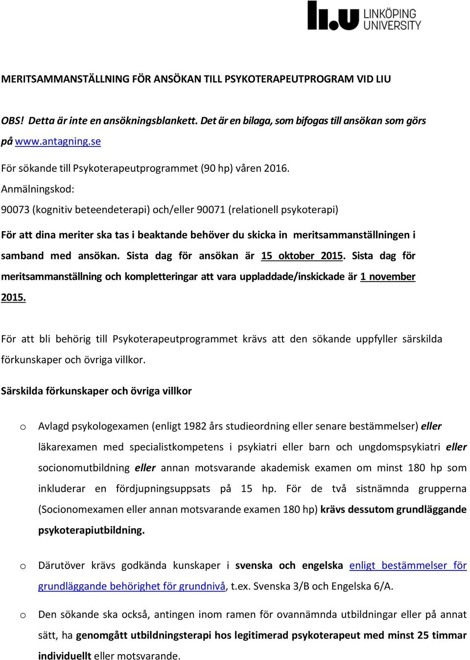 Anmälningskd: 90073 (kgnitiv beteendeterapi) ch/eller 90071 (relatinell psykterapi) För att dina meriter ska tas i beaktande behöver du skicka in meritsammanställningen i samband med ansökan.