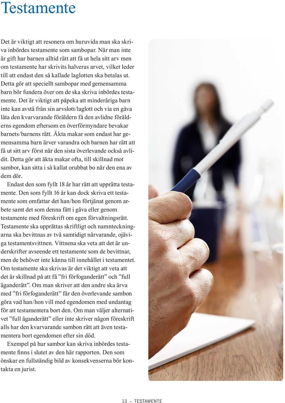 Detta gör att speciellt sambopar med gemensamma barn bör fundera över om de ska skriva inbördes testamente.