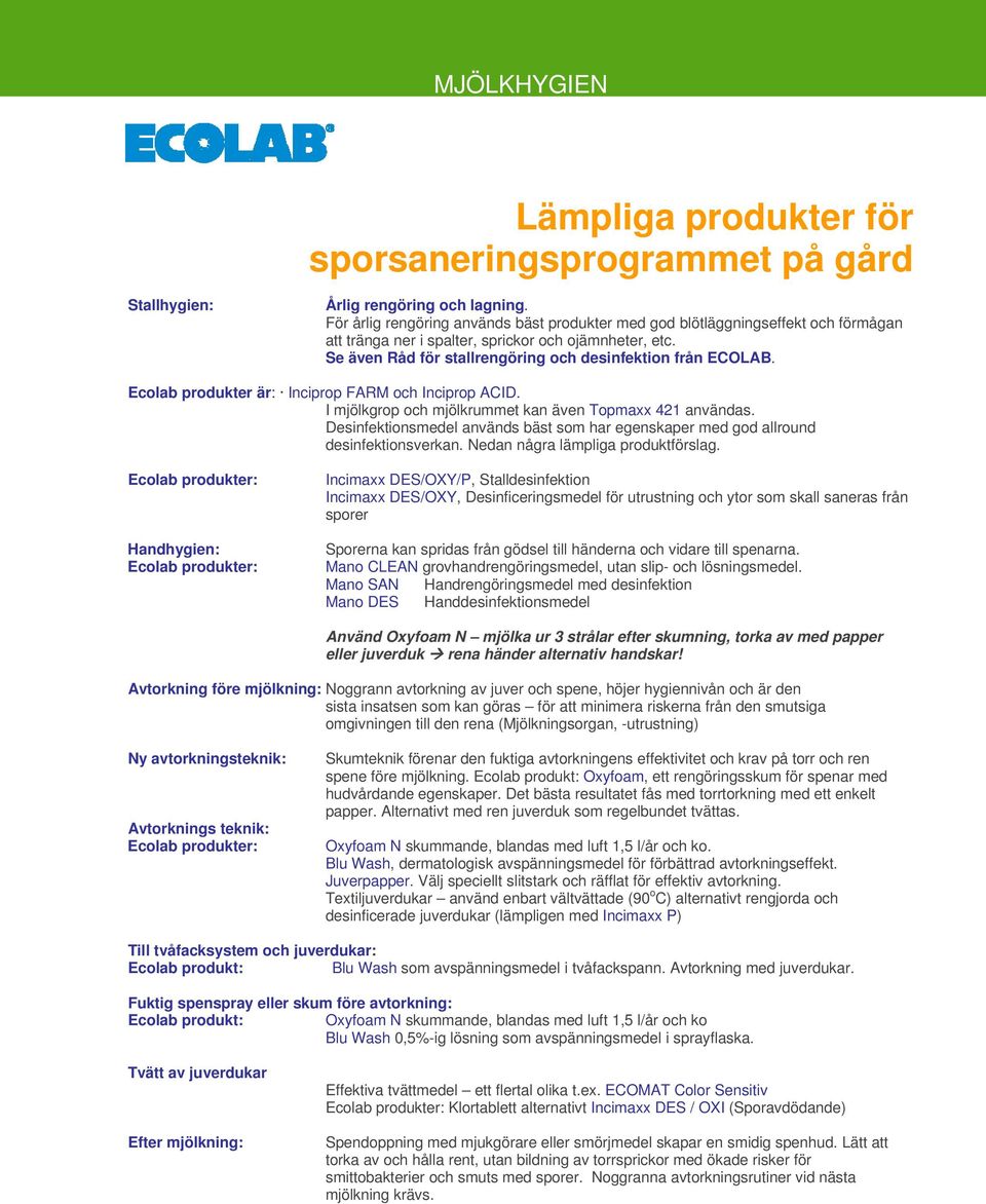 Ecolab produkter är: Inciprop FARM och Inciprop ACID. I mjölkgrop och mjölkrummet kan även Topmaxx 421 användas.