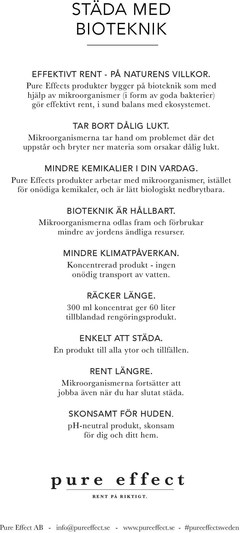 Mikroorganismerna tar hand om problemet där det uppstår och bryter ner materia som orsakar dålig lukt. MINDRE KEMIKALIER I DIN VARDAG.