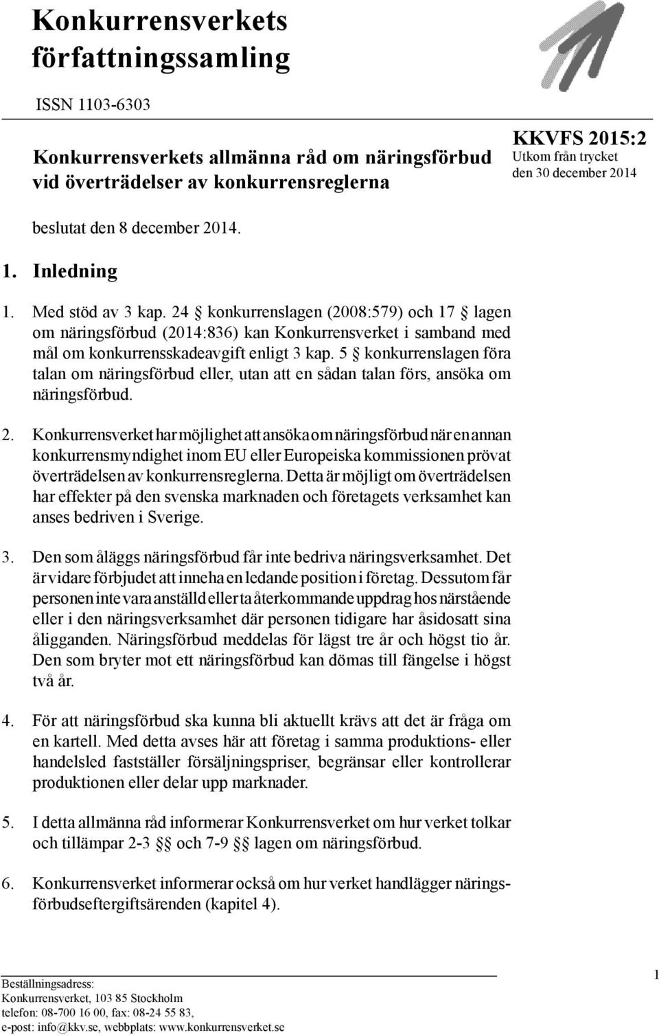 24 konkurrenslagen (2008:579) och 17 lagen om näringsförbud (2014:836) kan Konkurrensverket i samband med mål om konkurrensskadeavgift enligt 3 kap.