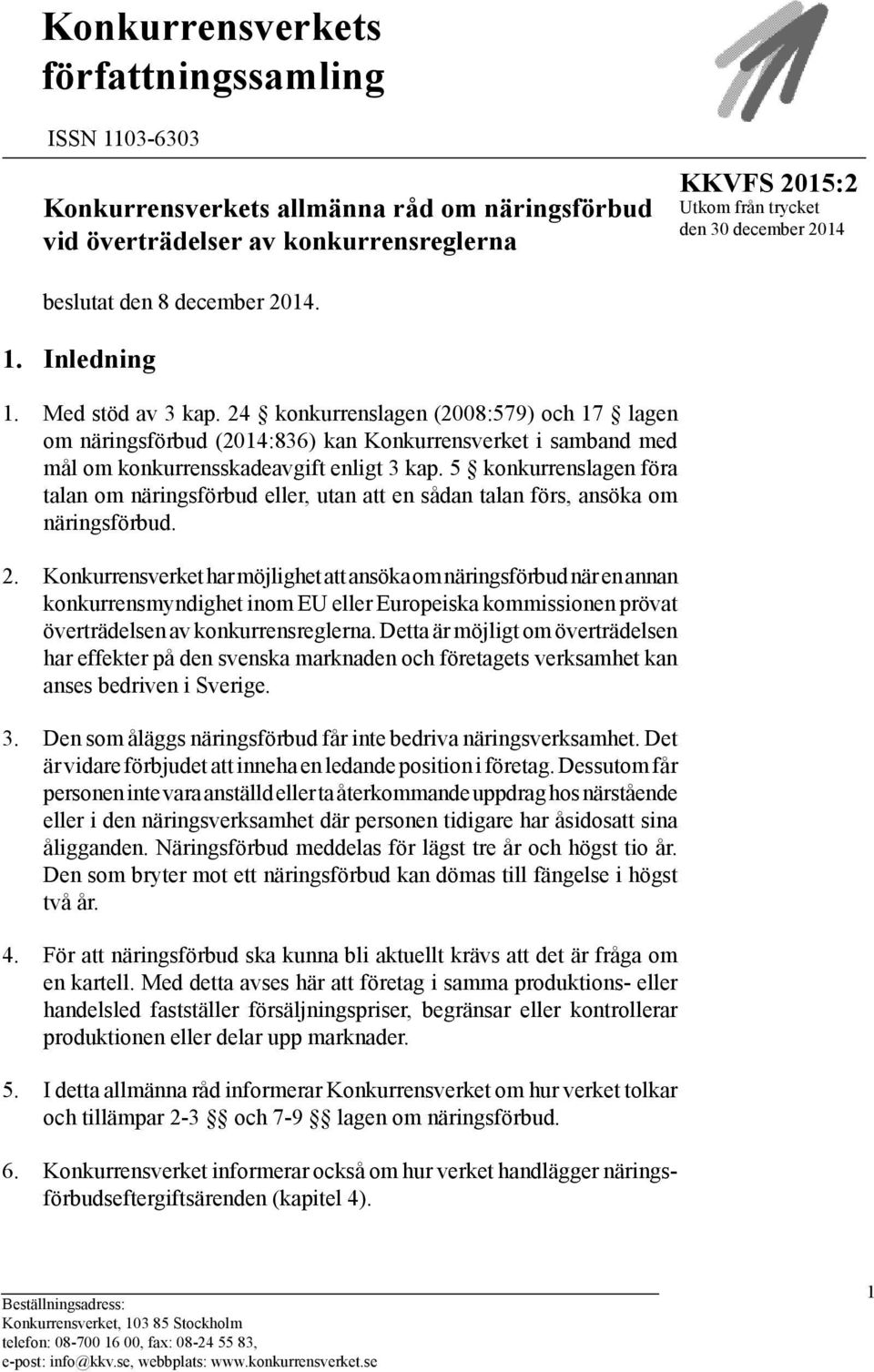 24 konkurrenslagen (2008:579) och 17 lagen om näringsförbud (2014:836) kan Konkurrensverket i samband med mål om konkurrensskadeavgift enligt 3 kap.