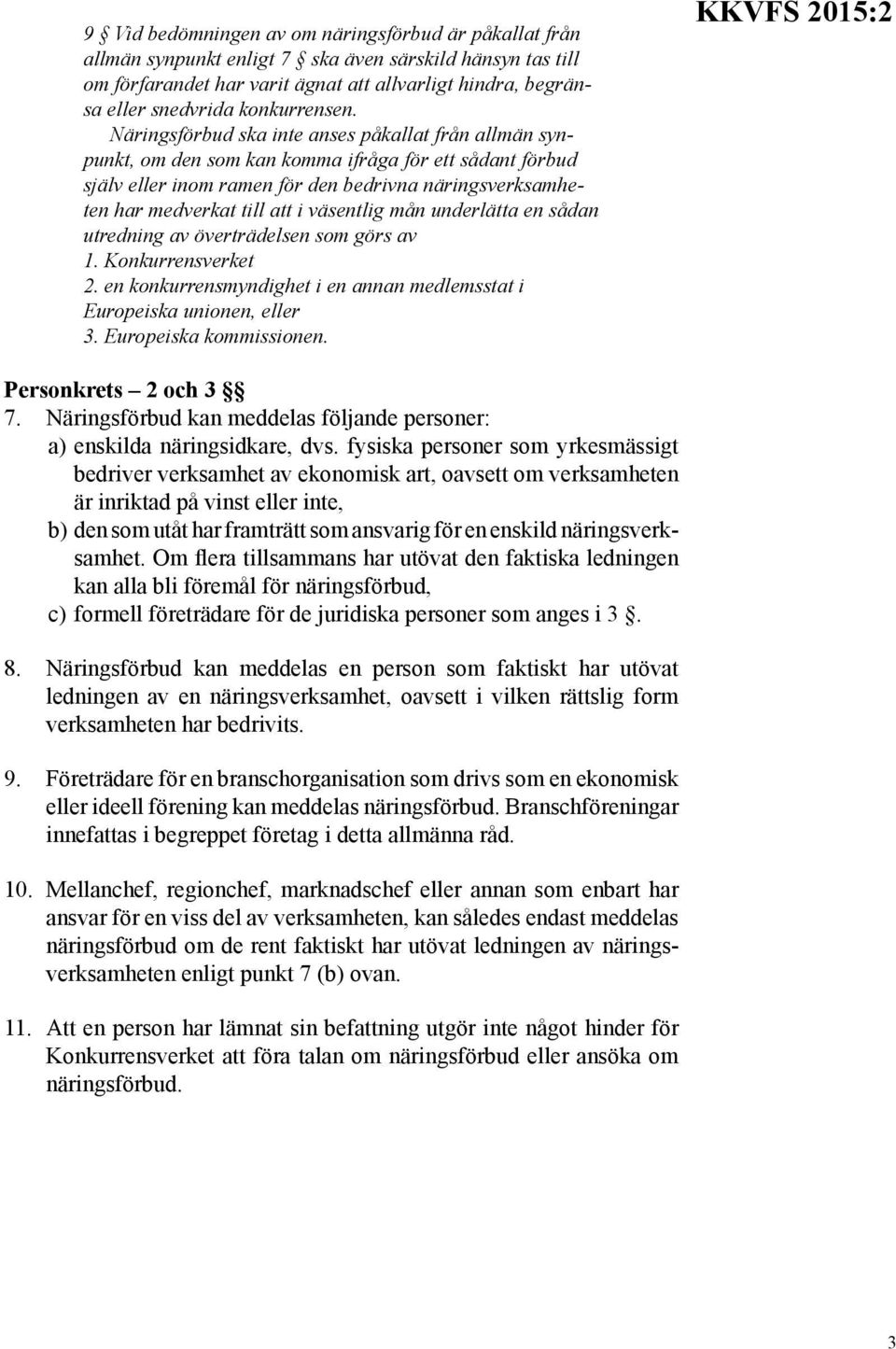 Näringsförbud ska inte anses påkallat från allmän synpunkt, om den som kan komma ifråga för ett sådant förbud själv eller inom ramen för den bedrivna näringsverksamheten har medverkat till att i