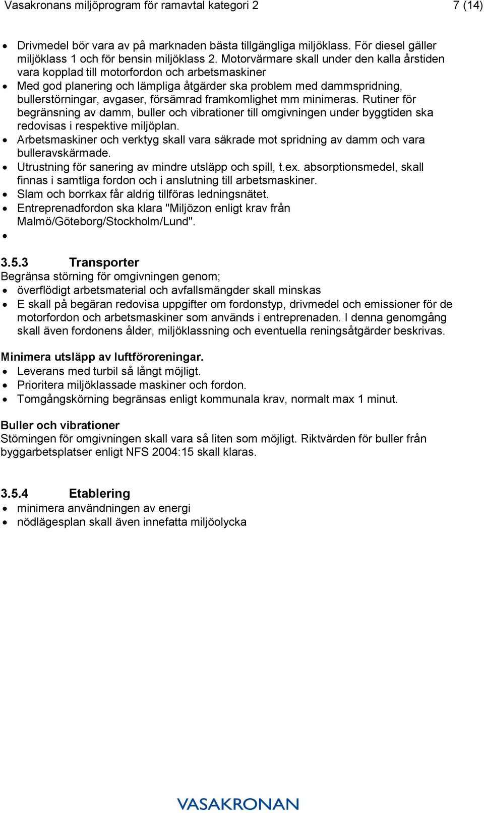 försämrad framkomlighet mm minimeras. Rutiner för begränsning av damm, buller och vibrationer till omgivningen under byggtiden ska redovisas i respektive miljöplan.