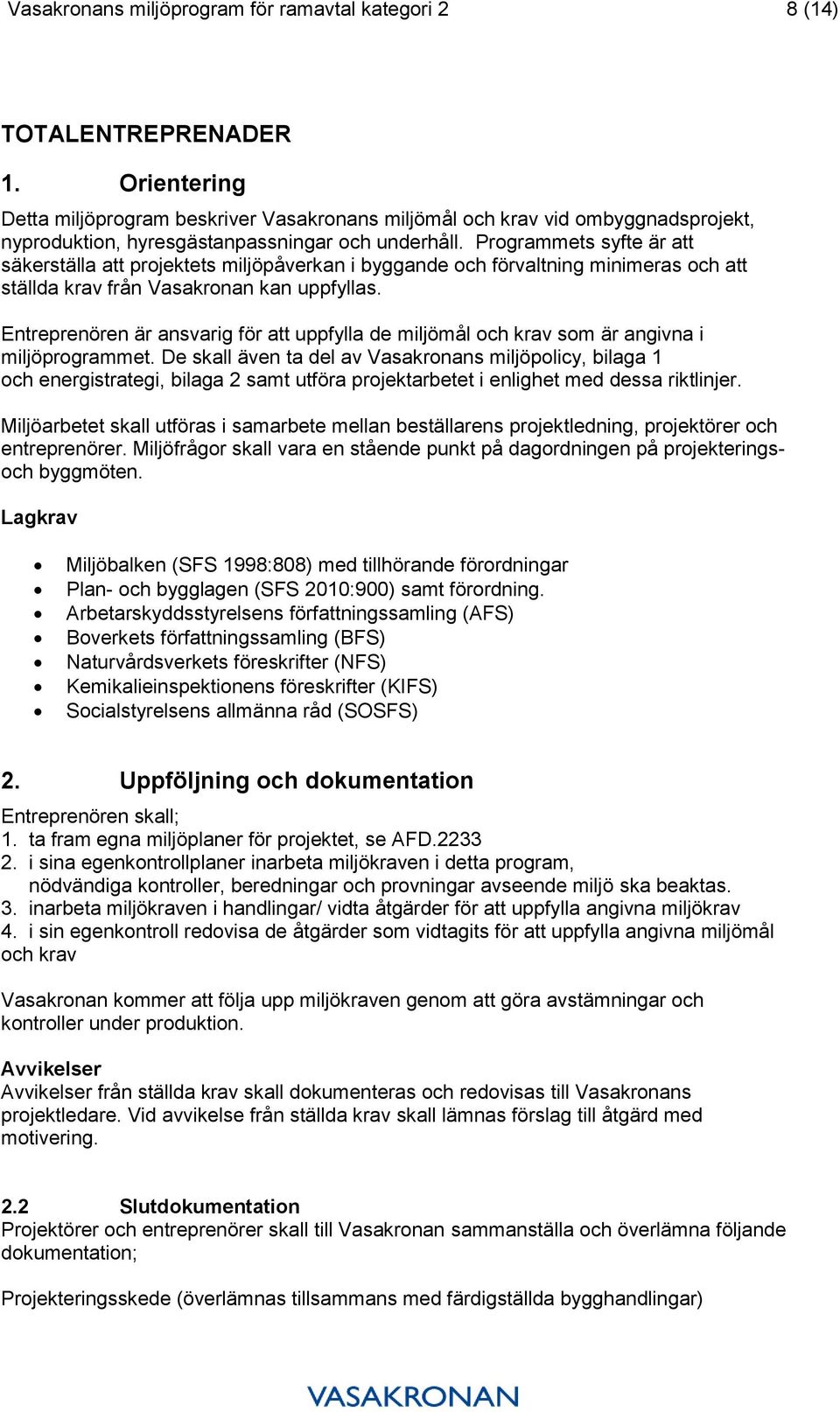 Programmets syfte är att säkerställa att projektets miljöpåverkan i byggande och förvaltning minimeras och att ställda krav från Vasakronan kan uppfyllas.