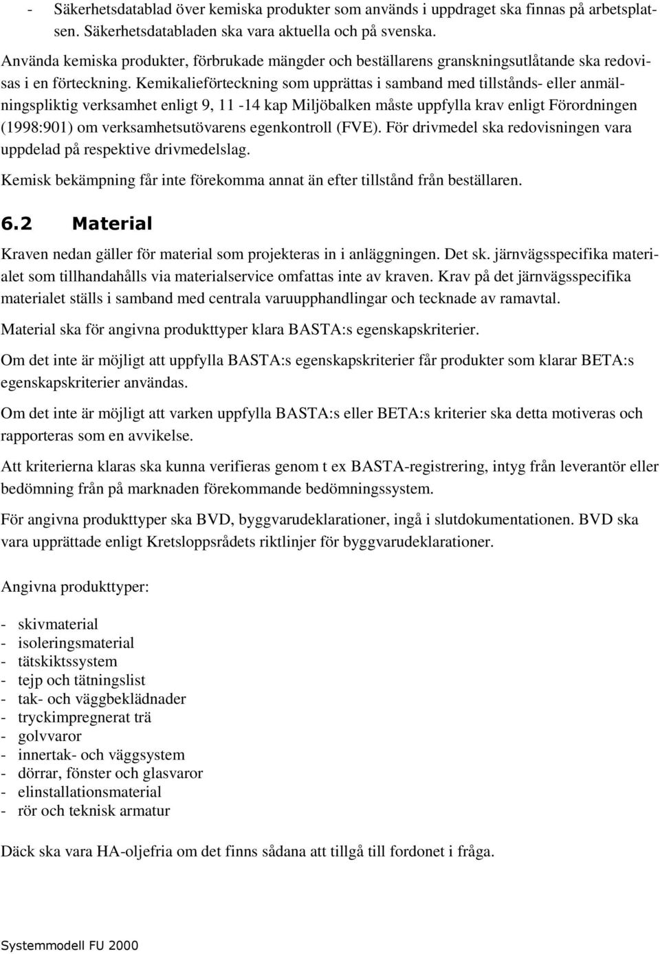 Kemikalieförteckning som upprättas i samband med tillstånds- eller anmälningspliktig verksamhet enligt 9, 11-14 kap Miljöbalken måste uppfylla krav enligt Förordningen (1998:901) om