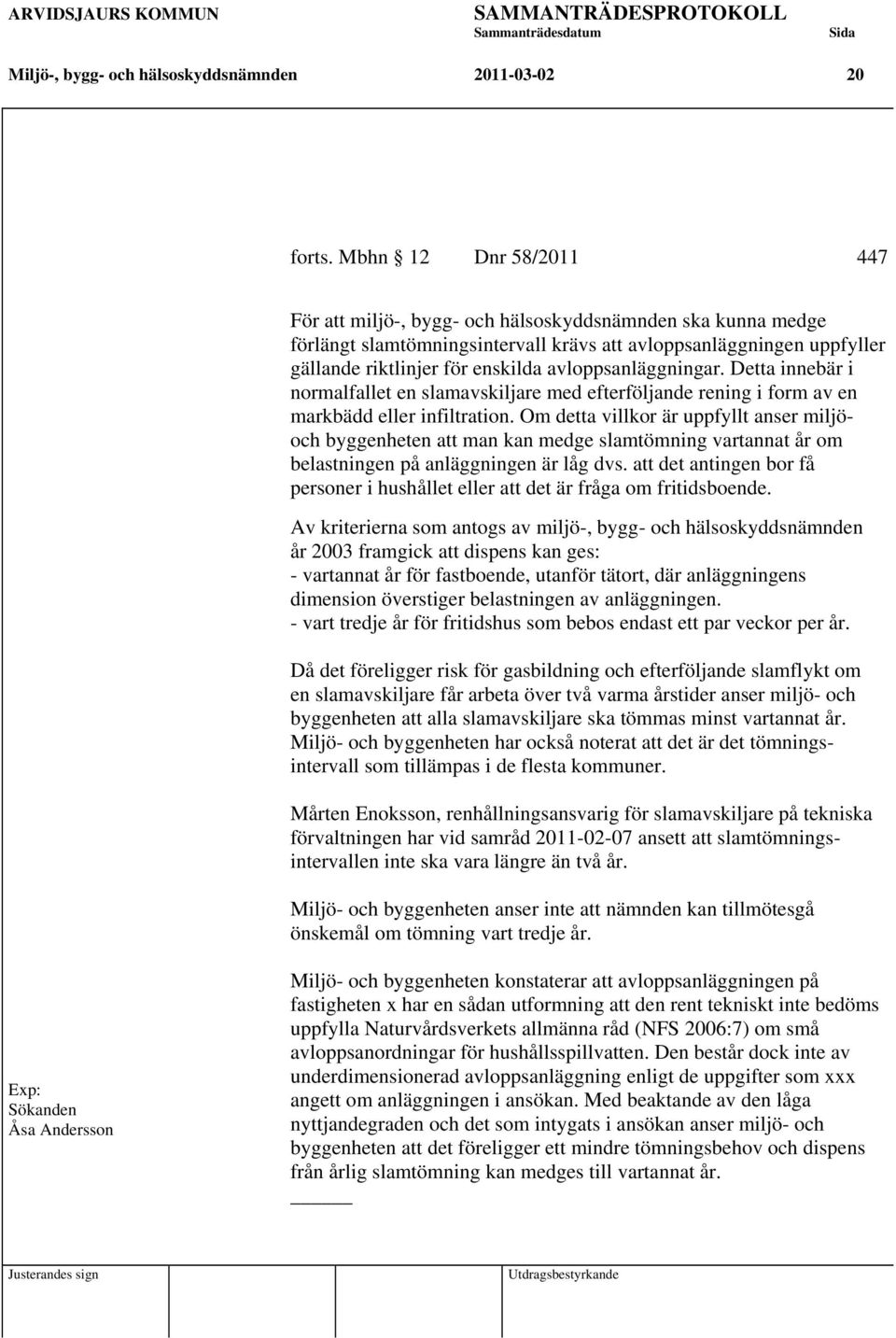 avloppsanläggningar. Detta innebär i normalfallet en slamavskiljare med efterföljande rening i form av en markbädd eller infiltration.