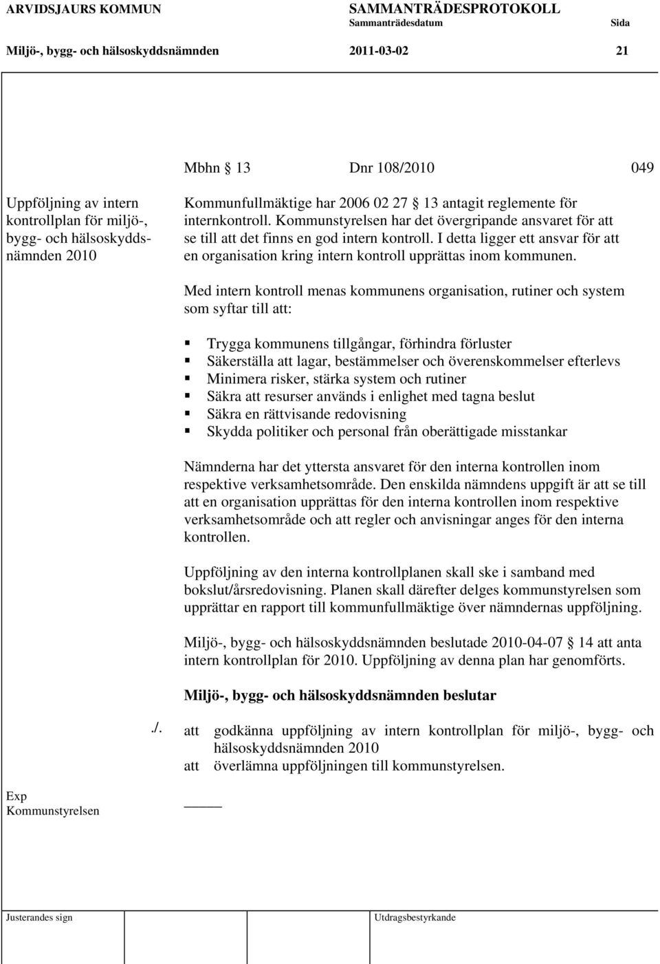 I detta ligger ett ansvar för att en organisation kring intern kontroll upprättas inom kommunen.