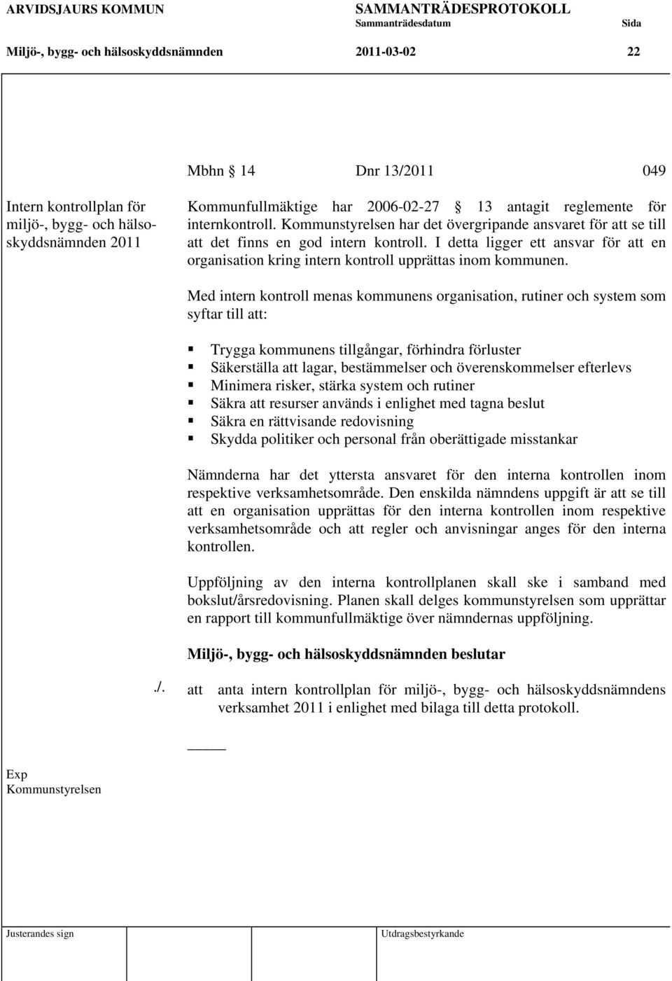 I detta ligger ett ansvar för att en organisation kring intern kontroll upprättas inom kommunen.